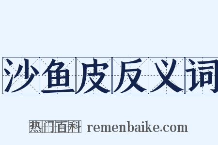 沙鱼皮反义词是什么意思的图片